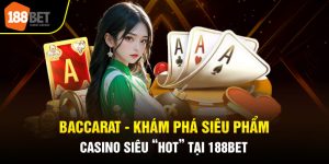 Baccarat - Khám Phá Siêu Phẩm Casino Siêu “Hot” Tại 188bet